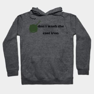 Don't wash the cast iron Hoodie